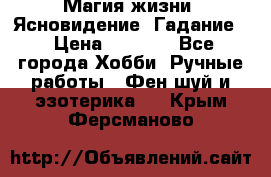 Магия жизни. Ясновидение. Гадание. › Цена ­ 1 000 - Все города Хобби. Ручные работы » Фен-шуй и эзотерика   . Крым,Ферсманово